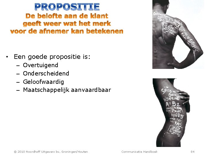 PROPOSITIE • Een goede propositie is: – – Overtuigend Onderscheidend Geloofwaardig Maatschappelijk aanvaardbaar ©