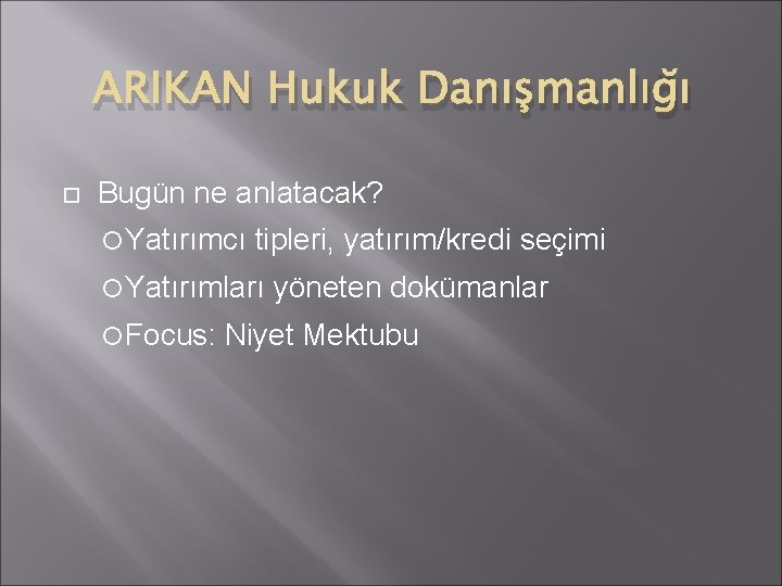 ARIKAN Hukuk Danışmanlığı Bugün ne anlatacak? Yatırımcı tipleri, yatırım/kredi seçimi Yatırımları Focus: yöneten dokümanlar