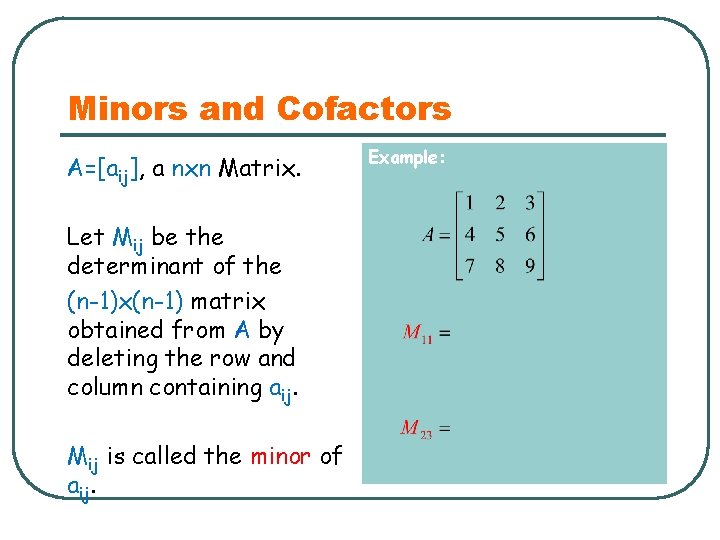 Minors and Cofactors A=[aij], a nxn Matrix. Let Mij be the determinant of the