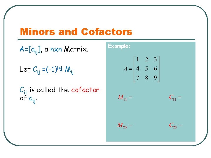 Minors and Cofactors A=[aij], a nxn Matrix. Let Cij =(-1)i+j Mij Cij is called