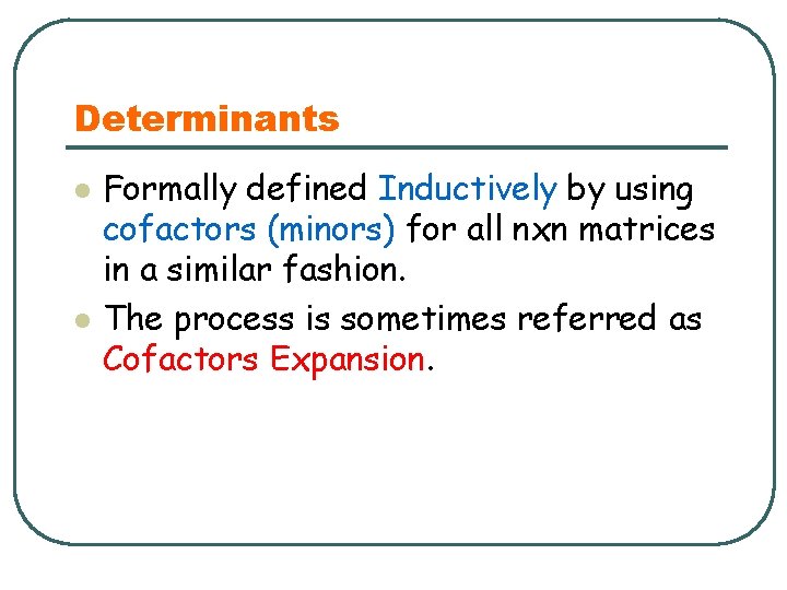 Determinants l l Formally defined Inductively by using cofactors (minors) for all nxn matrices