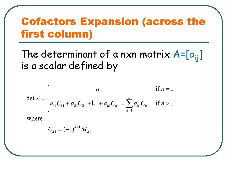 Cofactors Expansion (across the first column) The determinant of a nxn matrix A=[aij] is