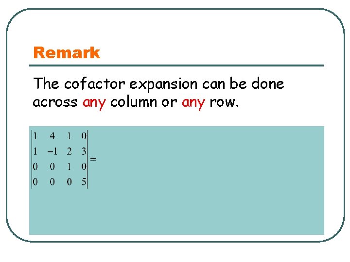Remark The cofactor expansion can be done across any column or any row. 
