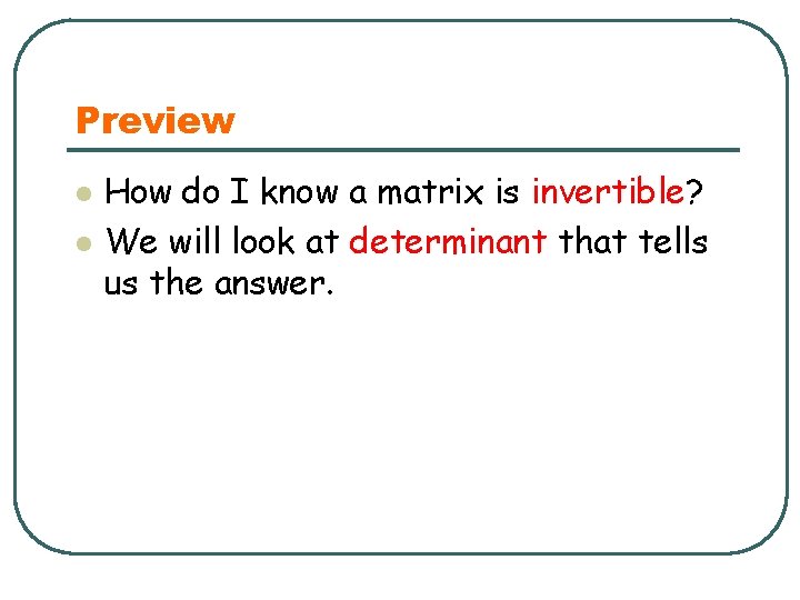 Preview l l How do I know a matrix is invertible? We will look