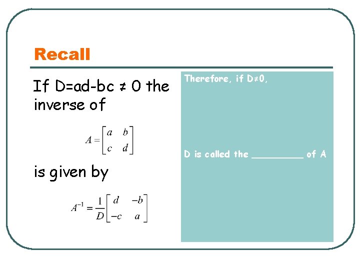 Recall If D=ad-bc ≠ 0 the inverse of Therefore, if D≠ 0, D is