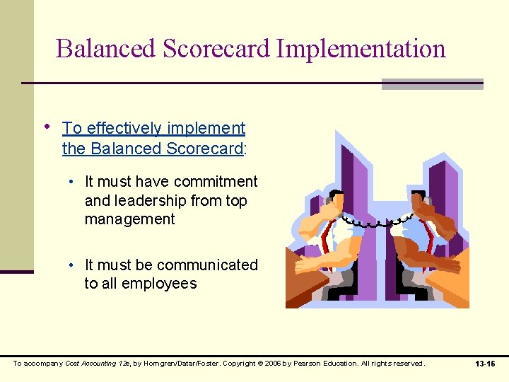 Balanced Scorecard Implementation • To effectively implement the Balanced Scorecard: • It must have