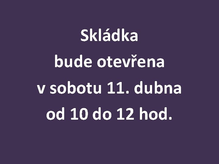 Skládka bude otevřena v sobotu 11. dubna od 10 do 12 hod. 