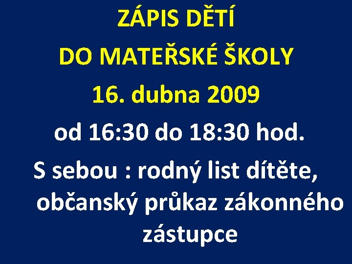 ZÁPIS DĚTÍ DO MATEŘSKÉ ŠKOLY 16. dubna 2009 od 16: 30 do 18: 30