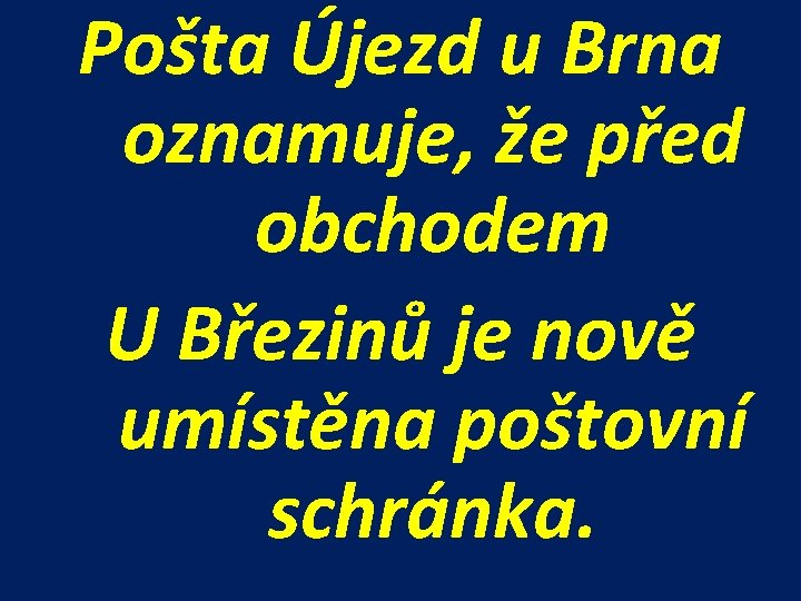 Pošta Újezd u Brna oznamuje, že před obchodem U Březinů je nově umístěna poštovní