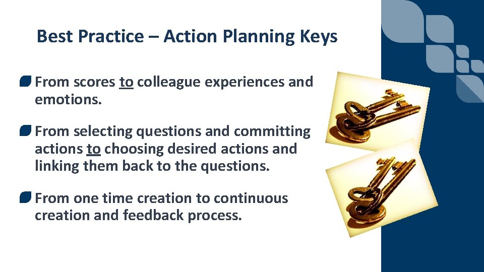 Best Practice – Action Planning Keys From scores to colleague experiences and emotions. From