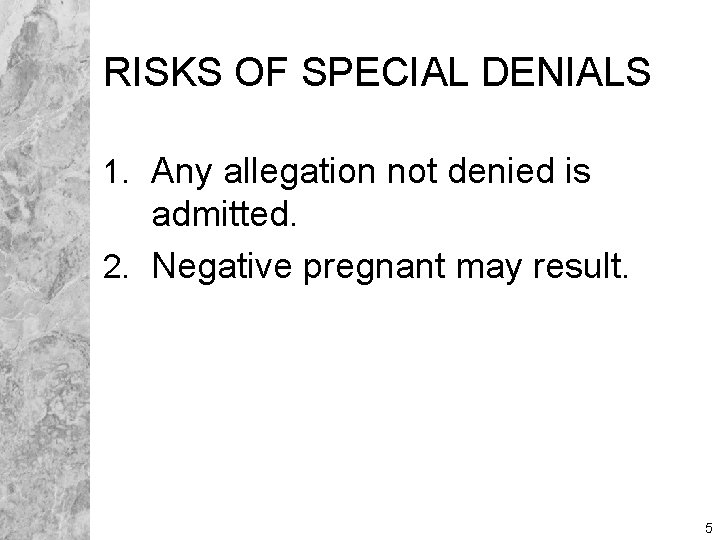 RISKS OF SPECIAL DENIALS 1. Any allegation not denied is admitted. 2. Negative pregnant