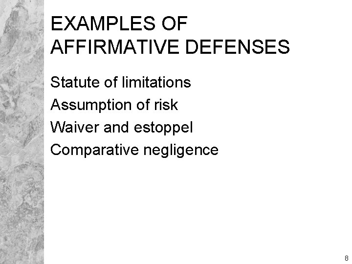 EXAMPLES OF AFFIRMATIVE DEFENSES Statute of limitations Assumption of risk Waiver and estoppel Comparative