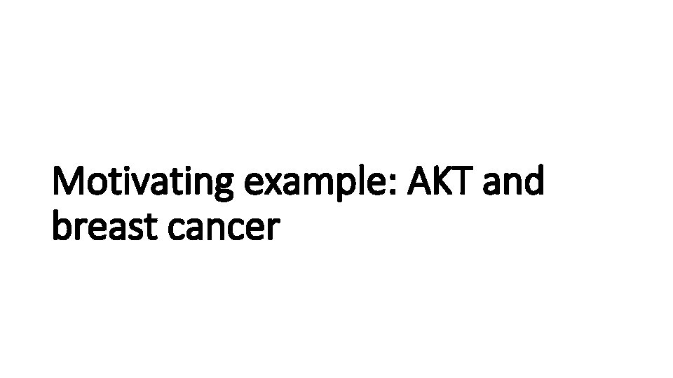 Motivating example: AKT and breast cancer 