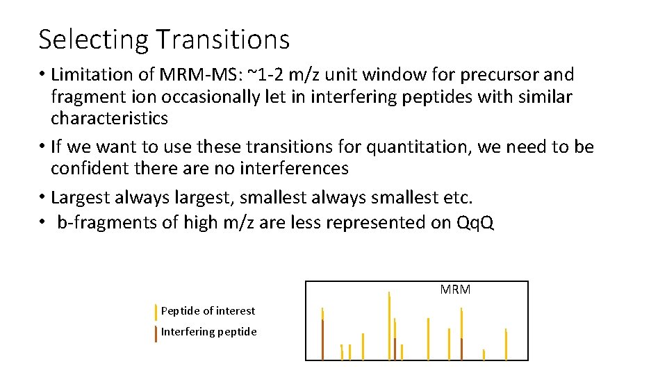 Selecting Transitions • Limitation of MRM-MS: ~1 -2 m/z unit window for precursor and