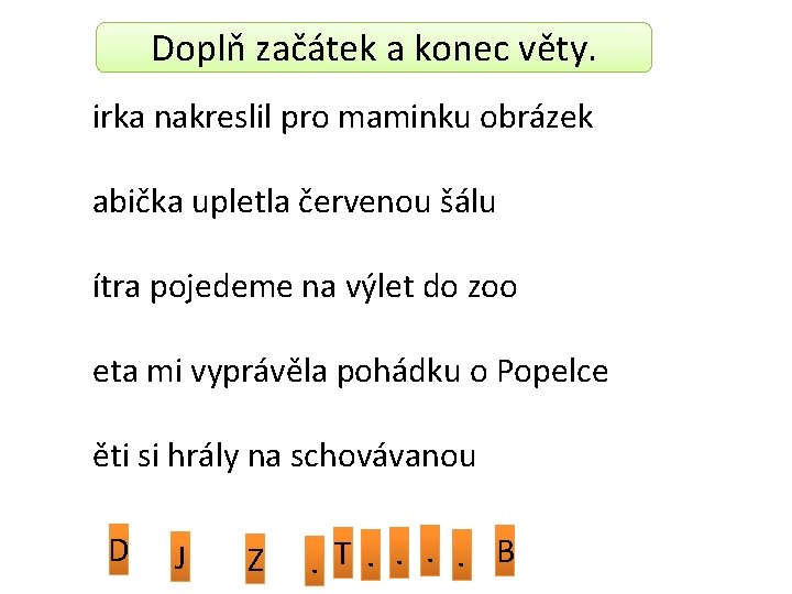 Doplň začátek a konec věty. irka nakreslil pro maminku obrázek abička upletla červenou šálu