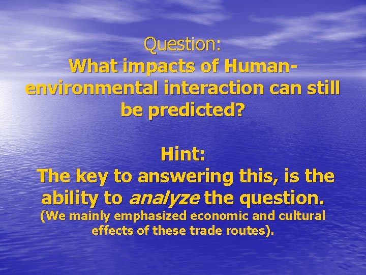 Question: What impacts of Humanenvironmental interaction can still be predicted? Hint: The key to