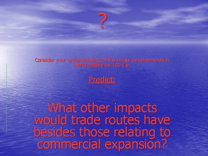 ? Consider your understanding of the major developments in world history by 100 c.