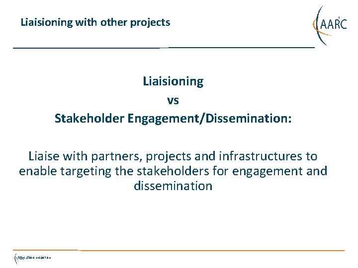 Liaisioning with other projects Liaisioning vs Stakeholder Engagement/Dissemination: Liaise with partners, projects and infrastructures