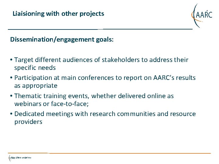 Liaisioning with other projects Dissemination/engagement goals: • Target different audiences of stakeholders to address