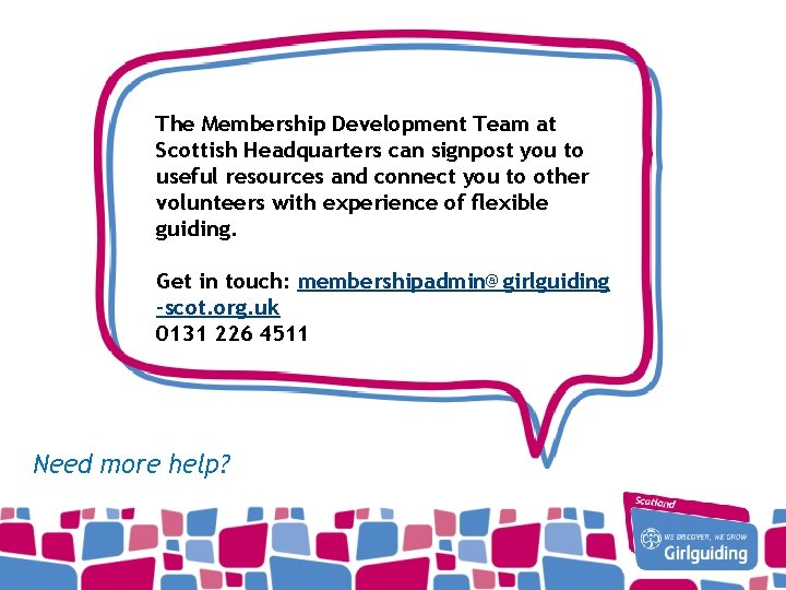 The Membership Development Team at Scottish Headquarters can signpost you to useful resources and
