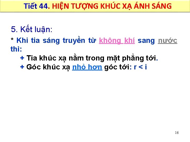 Tiết 44. HIỆN TƯỢNG KHÚC XẠ ÁNH SÁNG 5. Kết luận: * Khi tia