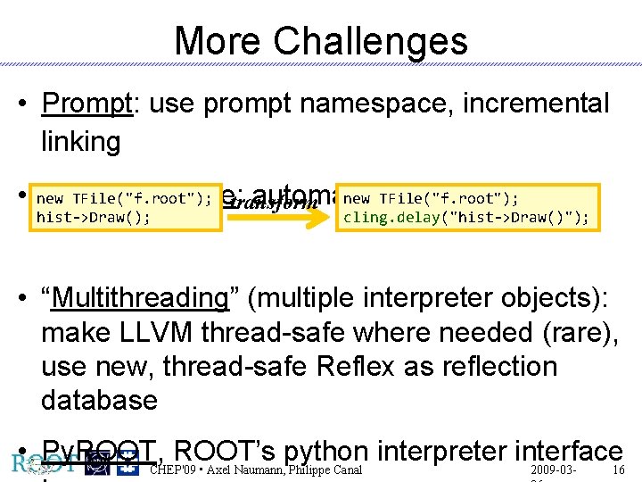 More Challenges • Prompt: use prompt namespace, incremental linking TFile("f. root"); new TFile("f. root");