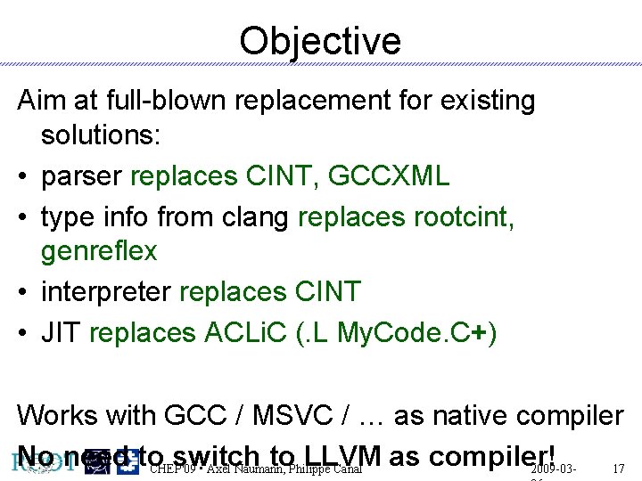 Objective Aim at full-blown replacement for existing solutions: • parser replaces CINT, GCCXML •