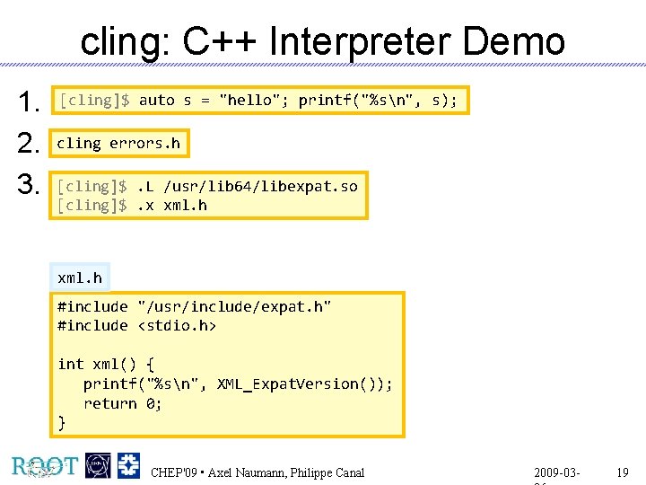 cling: C++ Interpreter Demo 1. 2. 3. [cling]$ auto s = "hello"; printf("%sn", s);