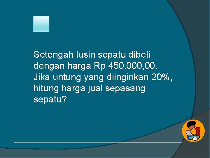 Setengah lusin sepatu dibeli dengan harga Rp 450. 000, 00. Jika untung yang diinginkan