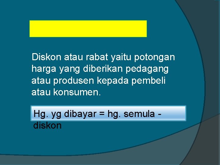 Diskon atau rabat yaitu potongan harga yang diberikan pedagang atau produsen kepada pembeli atau