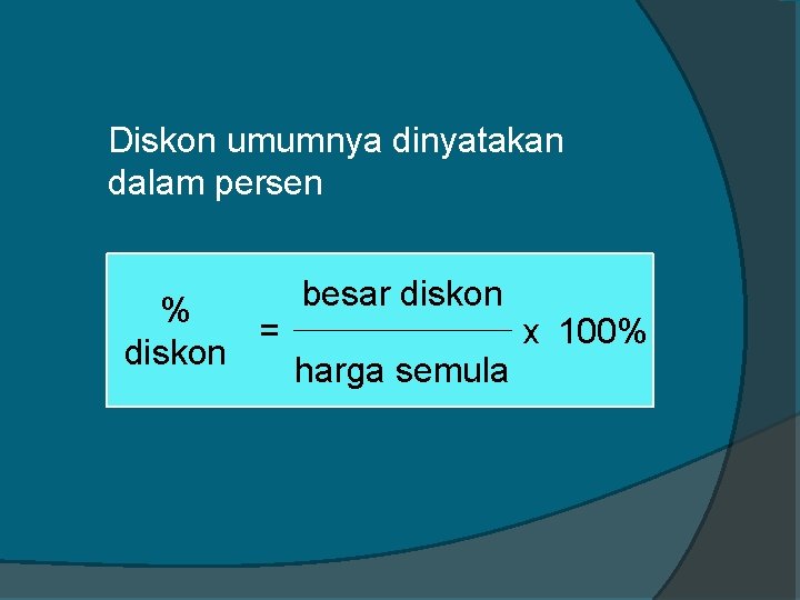 Diskon umumnya dinyatakan dalam persen besar diskon % = x 100% diskon harga semula