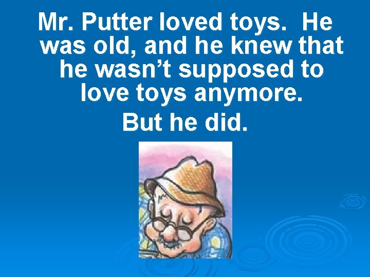 Mr. Putter loved toys. He was old, and he knew that he wasn’t supposed