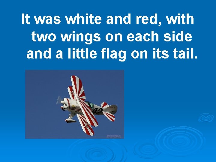 It was white and red, with two wings on each side and a little