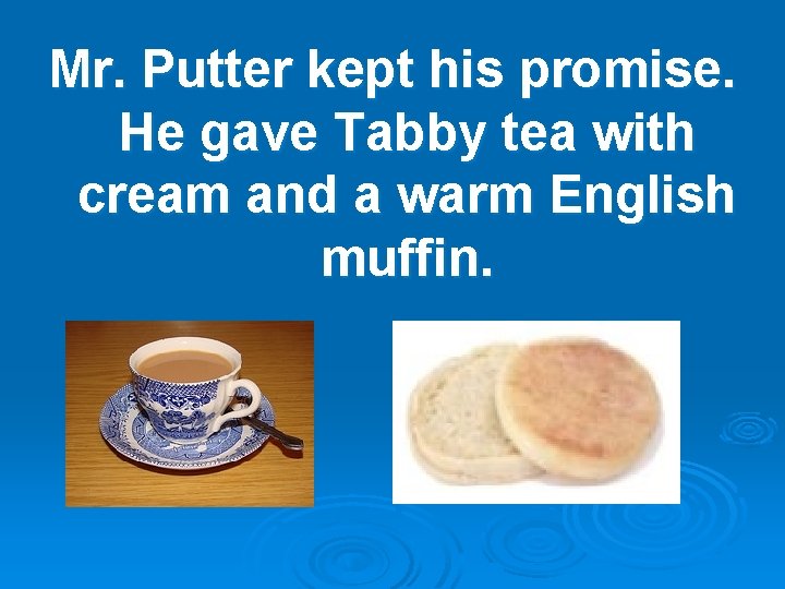 Mr. Putter kept his promise. He gave Tabby tea with cream and a warm