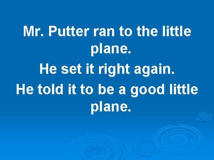 Mr. Putter ran to the little plane. He set it right again. He told