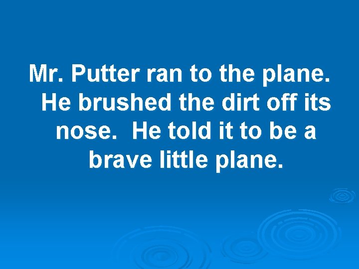 Mr. Putter ran to the plane. He brushed the dirt off its nose. He