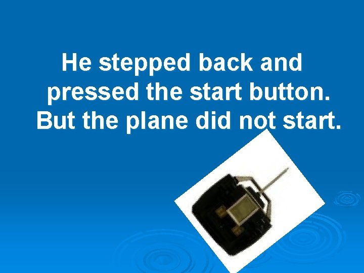 He stepped back and pressed the start button. But the plane did not start.