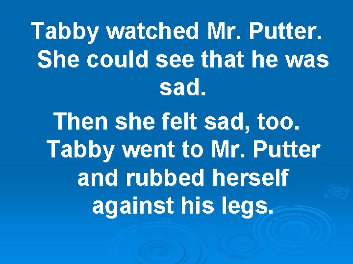 Tabby watched Mr. Putter. She could see that he was sad. Then she felt