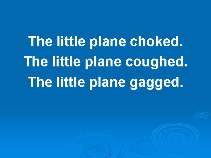 The little plane choked. The little plane coughed. The little plane gagged. 