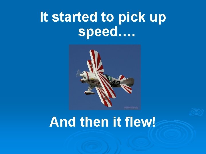 It started to pick up speed…. And then it flew! 