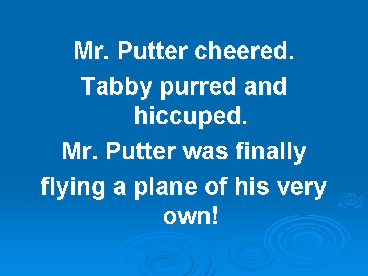 Mr. Putter cheered. Tabby purred and hiccuped. Mr. Putter was finally flying a plane