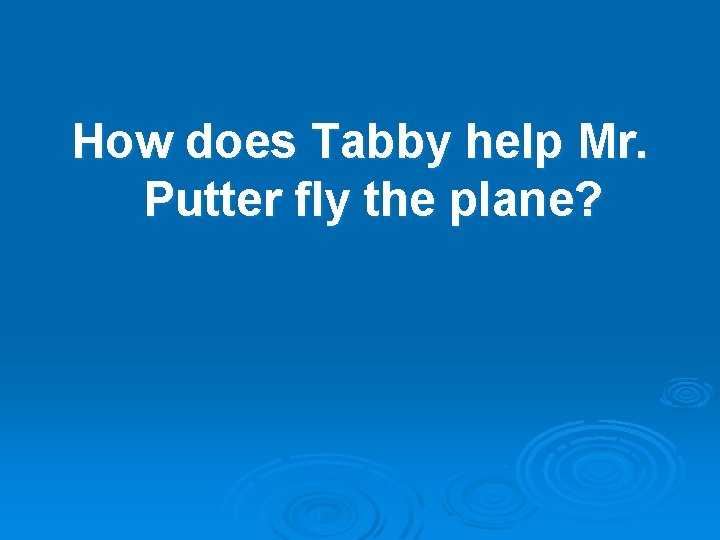 How does Tabby help Mr. Putter fly the plane? 