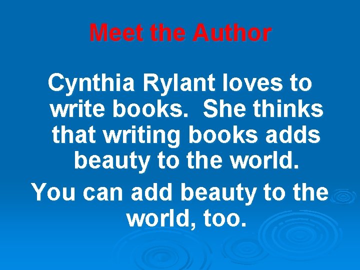 Meet the Author Cynthia Rylant loves to write books. She thinks that writing books