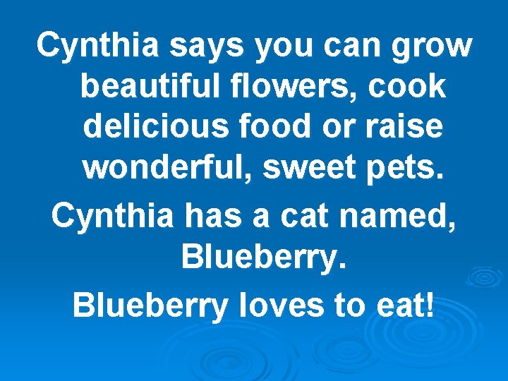 Cynthia says you can grow beautiful flowers, cook delicious food or raise wonderful, sweet
