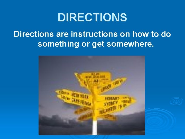 DIRECTIONS Directions are instructions on how to do something or get somewhere. 