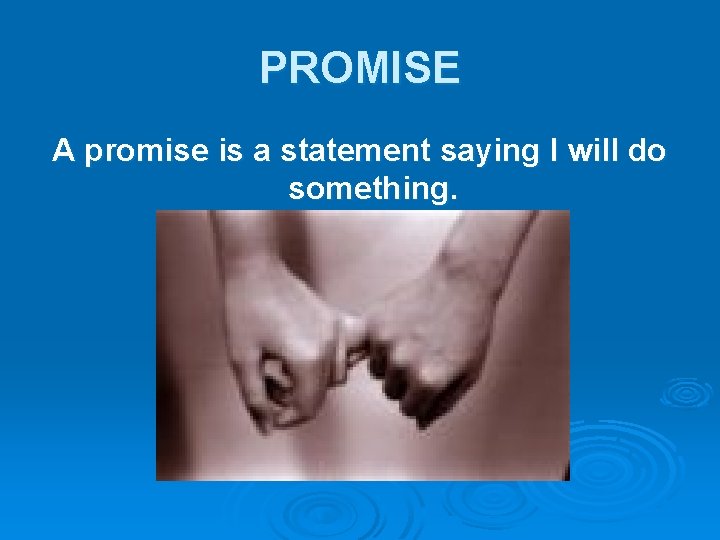 PROMISE A promise is a statement saying I will do something. 