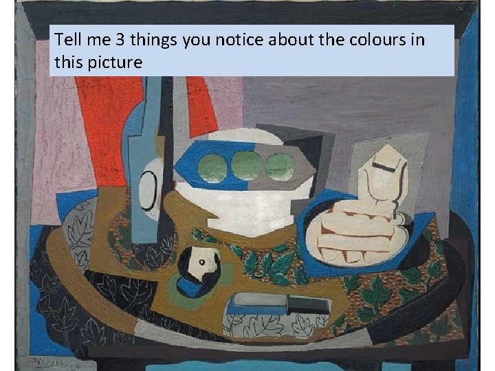Tell me 3 things you notice about the colours in this picture 