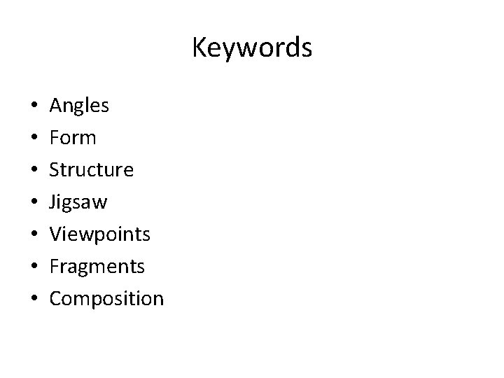 Keywords • • Angles Form Structure Jigsaw Viewpoints Fragments Composition 