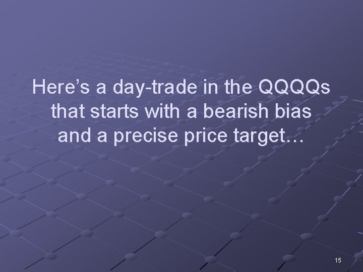 Here’s a day-trade in the QQQQs that starts with a bearish bias and a