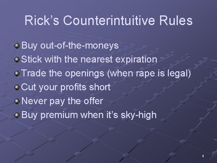 Rick’s Counterintuitive Rules Buy out-of-the-moneys Stick with the nearest expiration Trade the openings (when